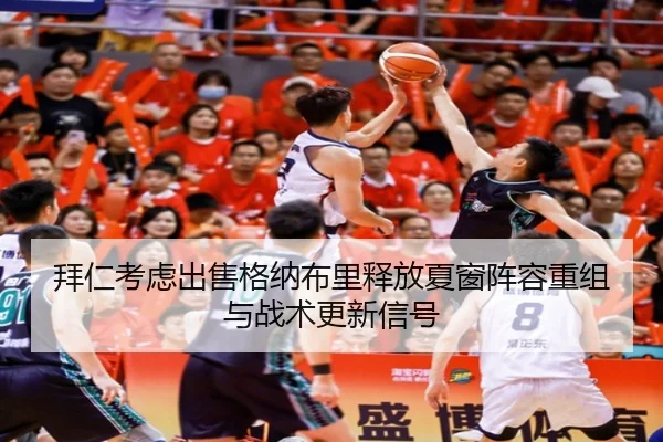 拜仁考虑出售格纳布里释放夏窗阵容重组与战术更新信号